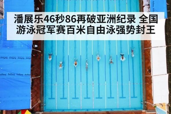 潘展乐46秒86再破亚洲纪录 全国游泳冠军赛百米自由泳强势封王