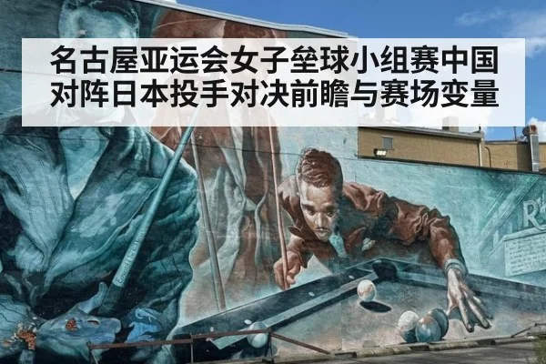 名古屋亚运会女子垒球小组赛中国对阵日本投手对决前瞻与赛场变量