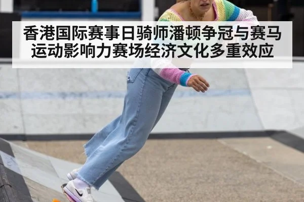 香港国际赛事日骑师潘顿争冠与赛马运动影响力赛场经济文化多重效应